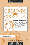 Grounds for Cognition: How Goal-Guided Behavior Shapes the Mind