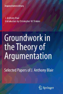 Groundwork in the Theory of Argumentation: Selected Papers of J. Anthony Blair