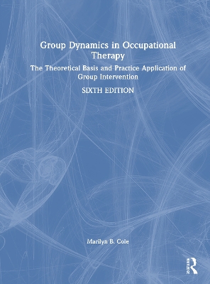 Group Dynamics in Occupational Therapy: The Theoretical Basis and Practice Application of Group Intervention - Cole, Marilyn B