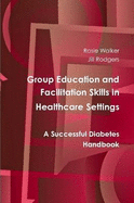 Group Education and Facilitation Skills in Healthcare Settings: A Successful Diabetes Handbook
