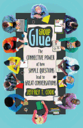 Group Glue: The Connective Power of How Simple Questions Lead to Great Conversations