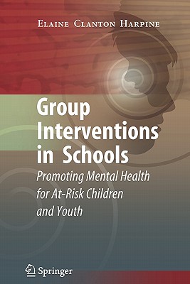 Group Interventions in Schools: Promoting Mental Health for At-Risk Children and Youth - Clanton Harpine, Elaine