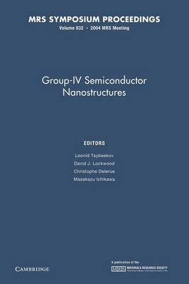 Group-IV Semiconductor Nanostructures: Volume 832 - Tsybeskov, Leonid (Editor), and Lockwood, David J. (Editor), and Delerue, Christophe (Editor)