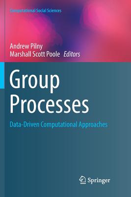 Group Processes: Data-Driven Computational Approaches - Pilny, Andrew (Editor), and Poole, Marshall Scott, PhD (Editor)
