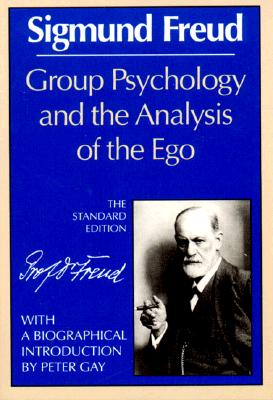 Group Psychology and the Analysis of the Ego - Freud, Sigmund, and Strachey, James (Editor), and Gay, Peter (Introduction by)