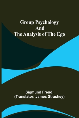 Group Psychology and The Analysis of The Ego - Freud, Sigmund, and Strachey, James (Translated by)