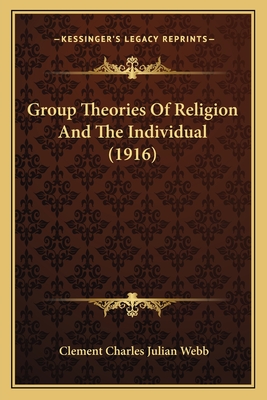 Group Theories Of Religion And The Individual (1916) - Webb, Clement Charles Julian