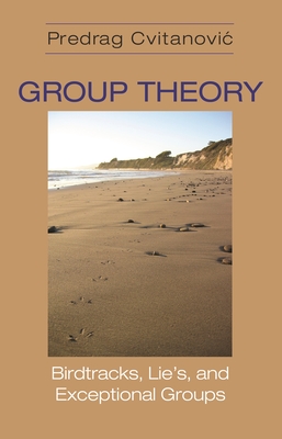 Group Theory: Birdtracks, Lie's, and Exceptional Groups - Cvitanovic, Predrag