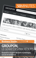 Groupon le g?ant des prix r?duits: Quand le coupon devient num?rique, social et tendance