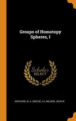 Groups of Homotopy Spheres, I - Kervaire, M a, and Milnor, John W