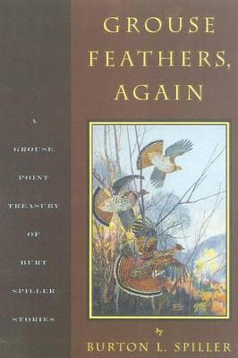 Grouse Feathers, Again: The Grouse Point Almanac Presents the Spiller Treasury - Spiller, Burton