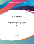 Grove Songs: A Choice Collection of Original and Selected Hymns and Tunes (1873)