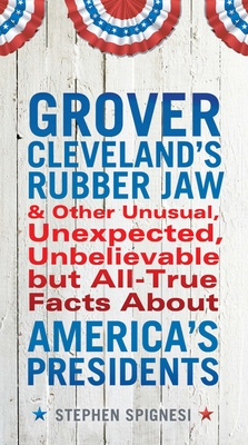 Grover Cleveland's Rubber Jaw and Other Unusual, Unexpected, Unbelievable But Al - Spignesi, Stephen