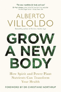 Grow a New Body: How Spirit and Power Plant Nutrients Can Transform Your Health
