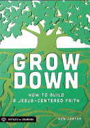 Grow Down: How to Build a Jesus-Centered Faith