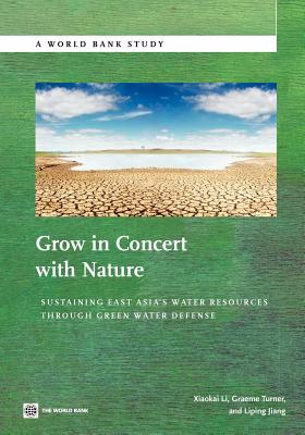 Grow in Concert with Nature: Sustaining East Asia's Water Resources Management Through Green Water Defense - Li, Xiaokai, and Turner, Graeme, Professor, and Jiang, Liping