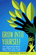 Grow Into Yourself: The Transitional Road from Where You Are to Where You Want to Be