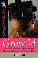 Grow It: How to Grow Afro-Textured Hair to Maximum Lengths in the Shortest Time