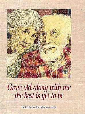 Grow Old Along with Me: The Best Is Yet to Be - Martz, Sandra