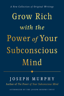 Grow Rich with the Power of Your Subconscious Mind - Murphy, Joseph