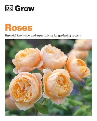 Grow Roses: Essential Know-How and Expert Advice for Gardening Success - Clayton, Philip