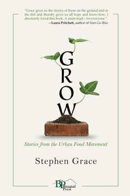 Grow: Stories from the Urban Food Movement - Grace, Stephen