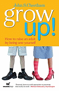 Grow Up!: How to Raise an Adult by Being One Yourself
