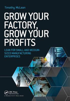 Grow Your Factory, Grow Your Profits: Lean for Small and Medium-Sized Manufacturing Enterprises - McLean, Timothy