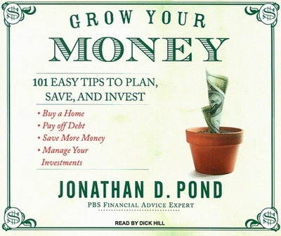 Grow Your Money: 101 Easy Tips to Plan, Save, and Invest - Pond, Jonathan D, and Hill, Dick (Narrator)