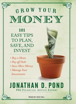 Grow Your Money: 101 Easy Tips to Plan, Save, and Invest - Pond, Jonathan D, and Hill, Dick (Narrator)