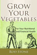 Grow Your Vegetables: For Your Nutritional and Financial Health