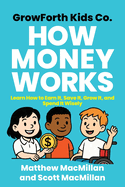 GrowForth Kids Co. How Money Works: Learn How to Earn It, Save It, Grow It, and Spend It Wisely