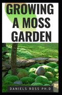 Growing a Moss Garden: Comprehensive Guide on Growing Your Own Moss Garden Backyard