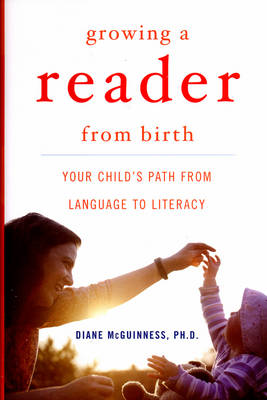 Growing a Reader from Birth: Your Child's Path from Language to Literacy - McGuinness, Diane