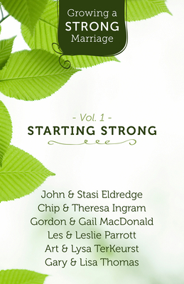 Growing a Strong Marriage: Starting Strong - Parrott, Les & Leslie Parrott (Contributions by), and Eldridge, John & Stasi (Contributions by), and Thomas, Gary & Lisa...