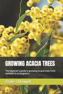 Growing Acacia Trees: The beginner's guide to growing Acacia trees from varieties to propagation