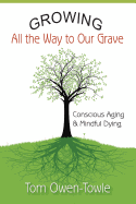 Growing All the Way to Our Grave: Conscious Aging & Mindful Dying