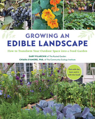 Growing an Edible Landscape: How to Transform Your Outdoor Space Into a Food Garden - Pilarchik, Gary, and D'Amore, Chiara