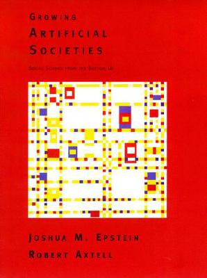 Growing Artificial Societies: Social Science from the Bottom Up - Epstein, Joshua M, and Axtell, Robert L