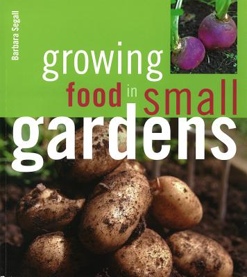 Growing Food in Small Gardens - Segall, Barbara