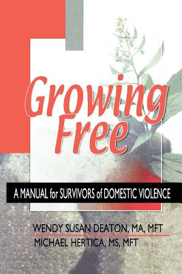 Growing Free: A Manual for Survivors of Domestic Violence - Deaton, Wendy Susan, and Hertica, Michael, M.S.