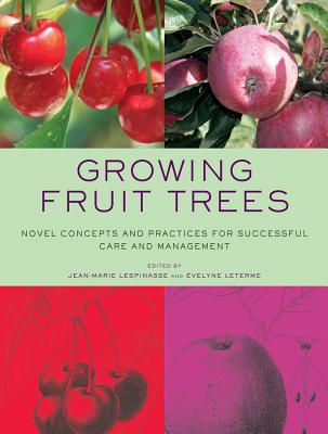 Growing Fruit Trees: Novel Concepts and Practices for Successful Care and Management - Lespinasse, Jean-Marie (Editor), and Leterme, Evelyne (Editor)