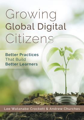 Growing Global Digital Citizens: Better Practices That Build Better Learners - Crockett, Lee, and Churches, Andrew