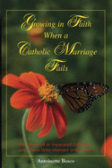 Growing in Faith When a Catholic Marriage Fails: For Divorced or Separated Catholics and Those Who Minister with Them