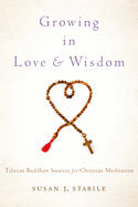 Growing in Love and Wisdom: Tibetan Buddhist Sources for Christian Meditation