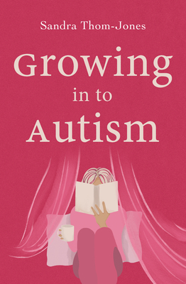 Growing in to Autism - Thom-Jones, Sandra