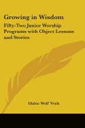 Growing in Wisdom: Fifty-Two Junior Worship Programs with Object Lessons and Stories
