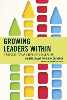 Growing Leaders Within: A Process Toward Teacher Leadership - Coquyt, Michael, and Creasman, Brian K