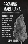 Growing Marijuana: Bundle 2 in 1 - The Ultimate Guide to Growing Potent Cannabis: Step by Step Instructions for Cultivating Medical Marijuana and Use It for Pain Relief and Other Condition