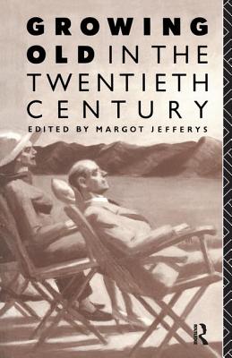 Growing Old in the Twentieth Century - Jefferys, Margot (Editor)